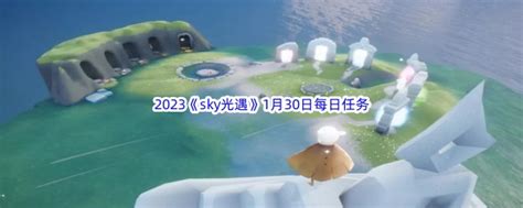 2023sky光遇1月30日每日任务怎么才能完成呢 2023sky光遇1月30日每日任务攻略 图文 游戏窝