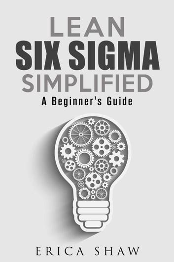 Lean Six Sigma Simplified A Beginners Guide Ebook By Erica Shaw