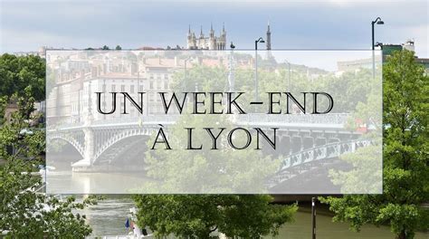 Un Week End Lyon Choses Faire Alexia Tiga