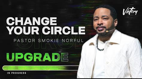 Change Your Circle Upgrade Pastor Smokie Norful Powerful