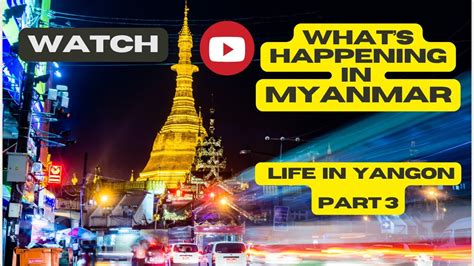 WHAT S HAPPENING IN MYANMAR LIFE IN YANGON PART 3 YouTube