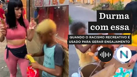 Quando O Racismo Recreativo Usado Para Gerar Engajamento Podcast De