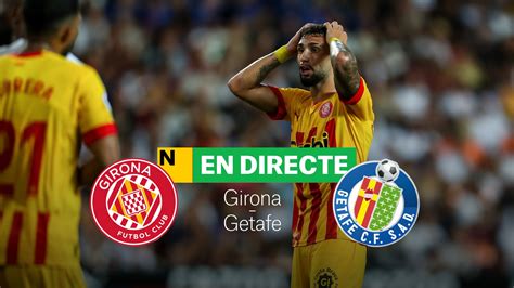 Girona Getafe De La Lliga Santander Resultat Resum I Gols Directe