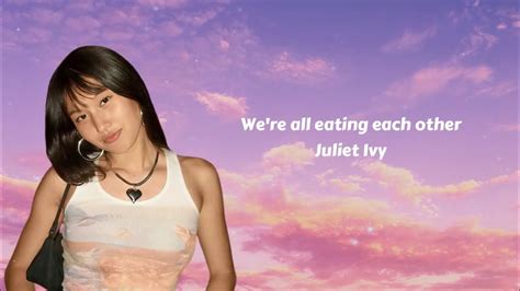 We Re All Eating Each Other Juliet Ivy Lyrics Julietivy