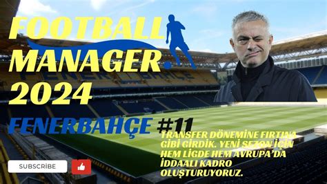 Football Manager 2024 fenerbahçe kariyeri 11 transfer dönemine