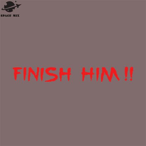 Finish Him Png Design Inspire Uplift