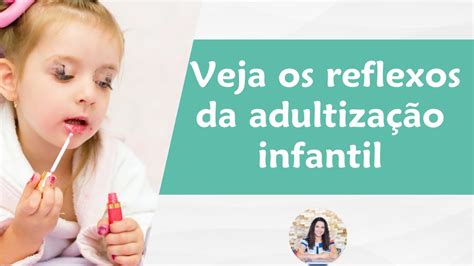 Veja Os Reflexos Da Adultização Infantil Youtube