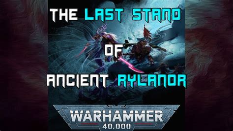 Ancient Rylanors Last Stand 40k Narration Youtube