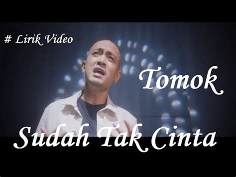 Tomok Sudah Tak Cinta Lirik Youtube