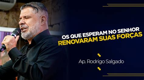 Os Que Esperam No Senhor Renovaram Sua Forças Ap Rodrigo Salgado