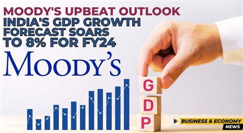 Moody S Upbeat Outlook India S Gdp Growth Forecast Soars To For Fy