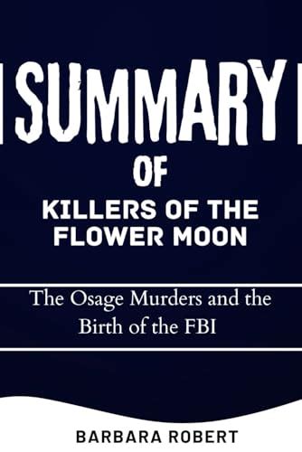 Summary Of Killers Of The Flower Moon The Osage Murders And The Birth Of The Fbi By Barbara