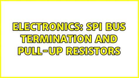 Electronics Spi Bus Termination And Pull Up Resistors Youtube