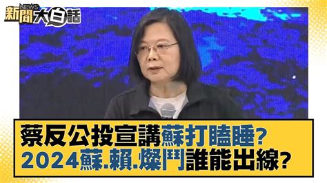 蔡反公投宣講 蘇打瞌睡？2024蘇 賴 燦鬥誰能出線？新聞大白話 20211107 Youtube