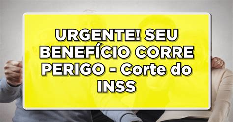 Urgente Seu Benef Cio Inss Est Na Lista De Cortes Confira