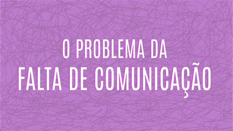 O Problema Da Falta De Comunica O Youtube