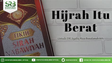 Fikih Sirah Nabawiyah Hijrah Itu Berat Ustadz Dr Syafiq Riza