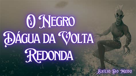 O Negro D Gua Da Volta Redonda Uma Lenda Real De Dar Medo Youtube