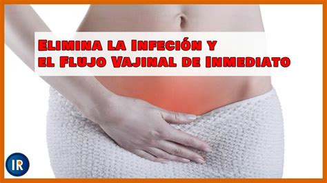 Elimina la Infección y el Flujo Vaginal de Inmediato YouTube