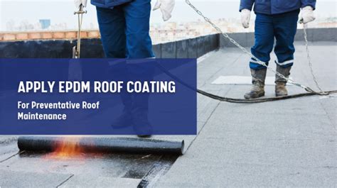 Apply EPDM Roof Coating For Preventative Roof Maintenance