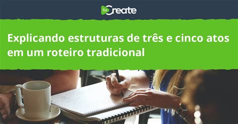 Socreate Explicando Estruturas De Tr S E Cinco Atos Em Um Roteiro