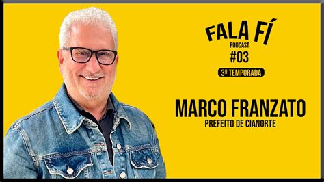 MARCO FRANZATO Prefeito de Cianorte PR Fala FÍ Podcast 56 YouTube