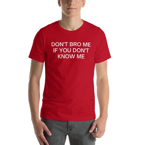 Dont Bro Me If You Dont Know Me T Shirt