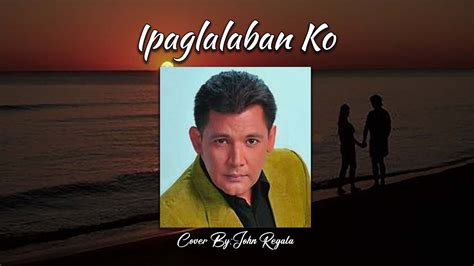Ipaglalaban Ko Cover Byjohn Regala Youtube