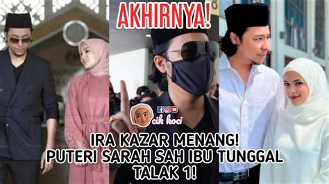 Akhirnya Ira Kazar Menang Puteri Sarah Sah Ibu Tunggal Talak 1 Youtube