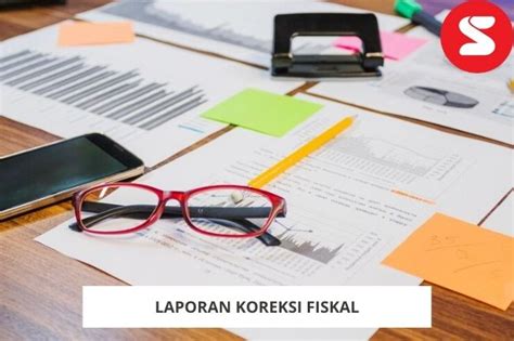 Berikut Penjelasan Laporan Koreksi Fiskal Dalam Accounting Lainya