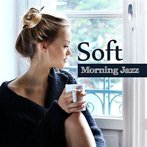 Play Soft Morning Jazz By Chilled Jazz Masters On Amazon Music