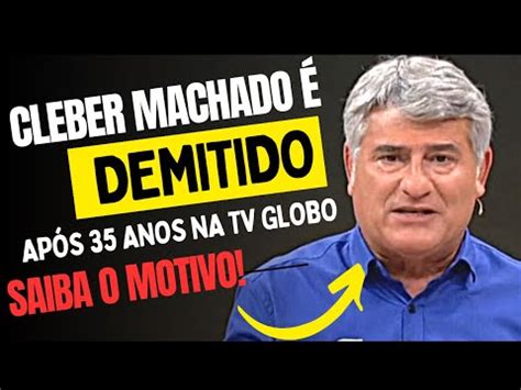 Urgente Cl Ber Machado Demitido Da Globo Ap S Anos Saiba Tudo