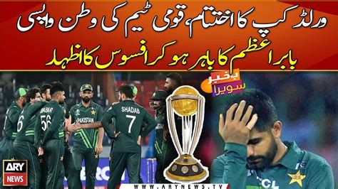 World Cup Ka Ikhtitam Babar Azam Ka Afsoos Ka Izhar Youtube