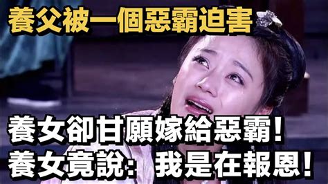 養父被一個惡霸迫害，養女卻甘願嫁給惡霸當妻子！養女竟說：我是在報恩！ ｜厚德載物 Youtube