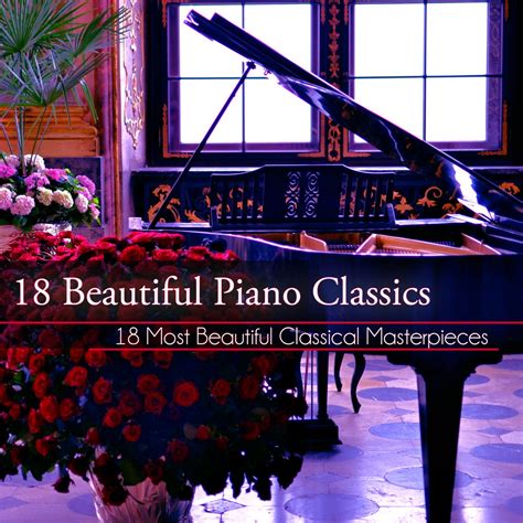 18 Beautiful Piano Classics 18 Most Beautiful Classical Masterpieces