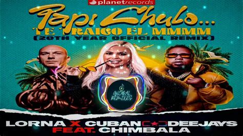 Lorna X Cuban Deejays Ft Chimbala Papi Chulo Te Traigo El Mmmm