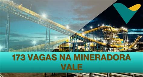 Mineradora Vale Abre Processo Seletivo 173 Vagas De Emprego Em