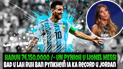 Haduh 74 150 0000 Un Pynioh U Lionel Messi Bad U Lah Ruh Ban