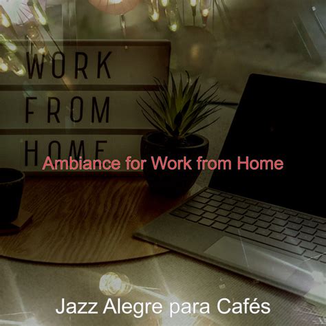 Ambiance For Work From Home Album By Jazz Alegre Para Cafés Spotify