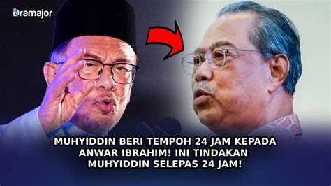 MUHYIDDIN Beri Tempoh 24 Jam Kepada Anwar Ibrahim Ini Tindakan