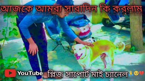 আজকে আমরা সারাদিন কি কি করলাম 🤔আমার সাতে কি হলো Youtube