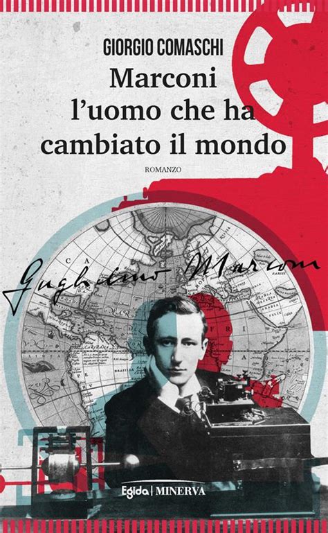 Marconi L Uomo Che Ha Cambiato Il Mondo Giorgio Comaschi Libro