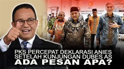 Pks Percepat Deklarasi Anies Setelah Kunjungan Dubes As Ada Pesan Apa