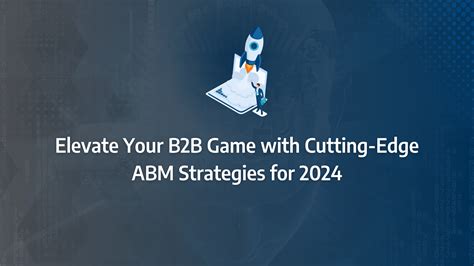 Elevate Your B B Game With Cutting Edge Abm Strategies For