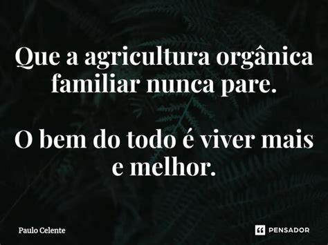 Que A Agricultura Org Nica Familiar Paulo Celente Pensador