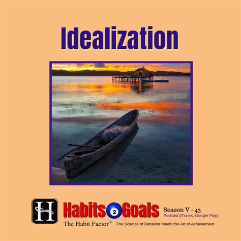 Idealization S5 43 Habits 2 Goals Podcast Wmartin Grunburg