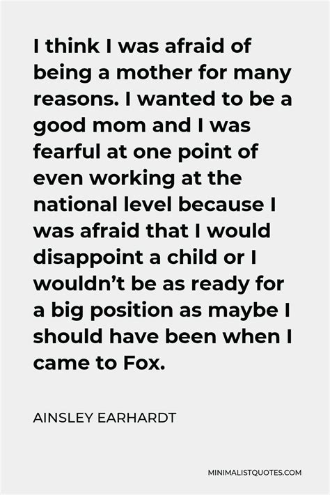 Ainsley Earhardt Quote: I think I was afraid of being a mother for many ...