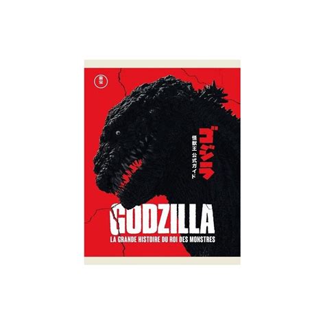 GODZILLA LA GRANDE HISTOIRE DU ROI DES MONSTRES