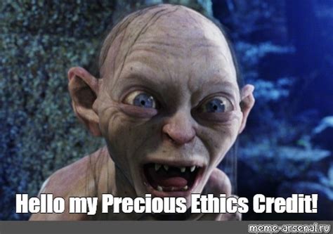 Meme Hello My Precious Ethics Credit All Templates Meme