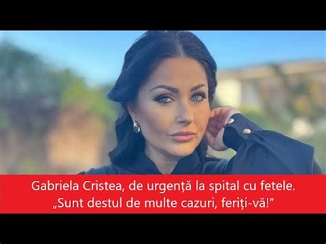 Gabriela Cristea de urgență la spital cu fetele Sunt destul de multe